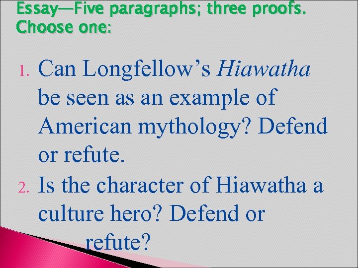 Essay—Five paragraphs; three proofs. Choose one: 1. 2. Can Longfellow’s Hiawatha be seen as