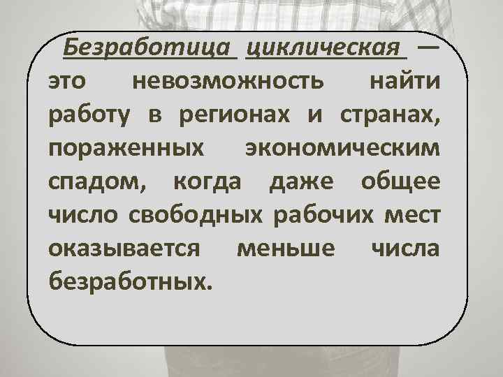 Безработица циклическая — это невозможность найти работу в регионах и странах, пораженных экономическим спадом,