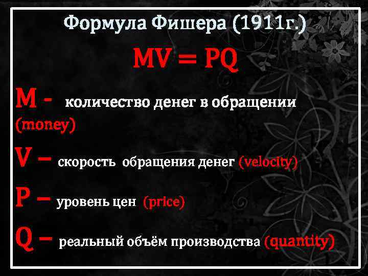 Формула Фишера (1911 г. ) MV = PQ М- количество денег в обращении (money)