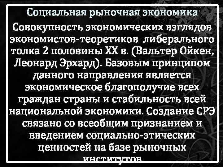 Социальная рыночная экономика Совокупность экономических взглядов экономистов-теоретиков либерального толка 2 половины XX в. (Вальтер