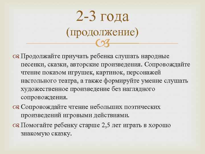 2 -3 года (продолжение) Продолжайте приучать ребенка слушать народные песенки, сказки, авторские произведения. Сопровождайте