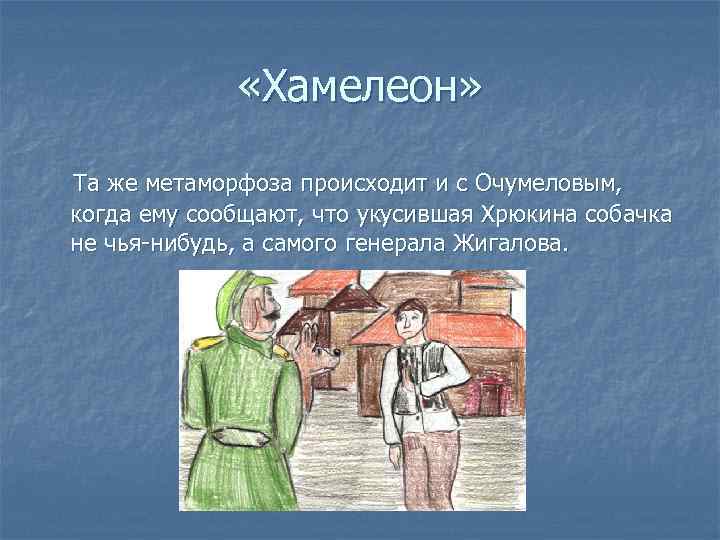  «Хамелеон» Та же метаморфоза происходит и с Очумеловым, когда ему сообщают, что укусившая