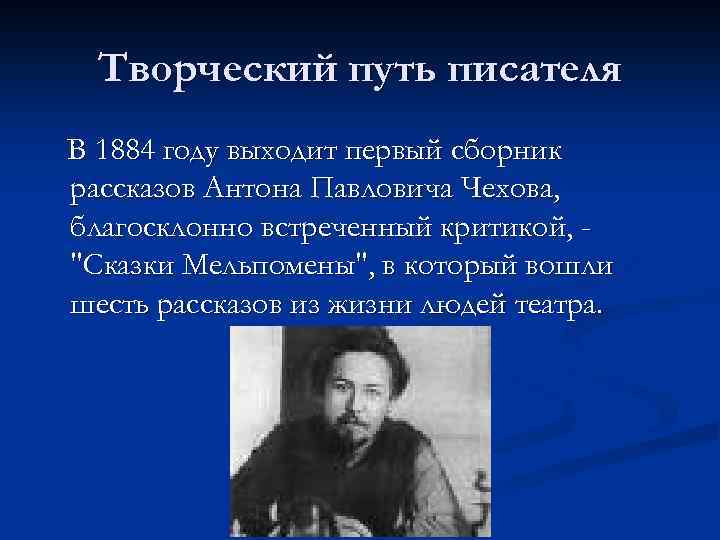 Творческий путь писателя В 1884 году выходит первый сборник рассказов Антона Павловича Чехова, благосклонно