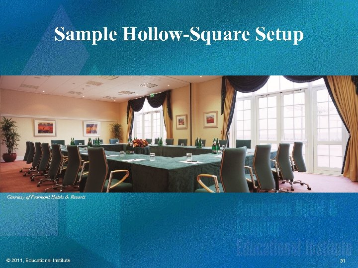 Sample Hollow-Square Setup Courtesy of Fairmont Hotels & Resorts © 2011, Educational Institute 31