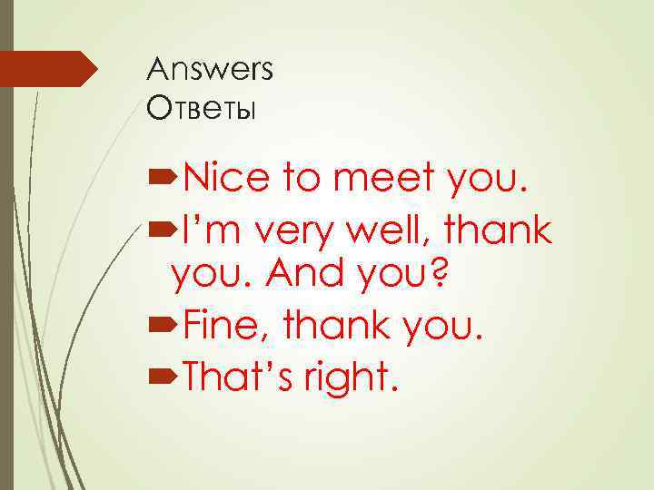 Answers Ответы Nice to meet you. I’m very well, thank you. And you? Fine,