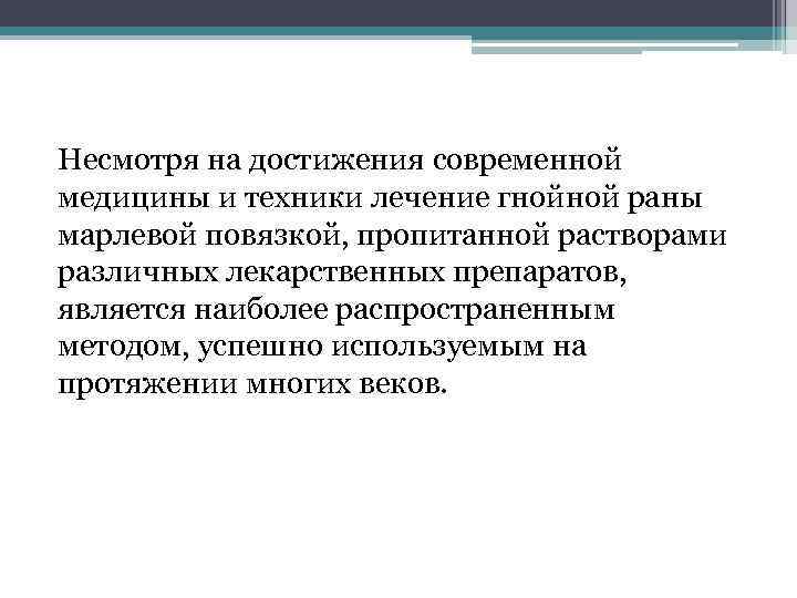 Несмотря на достижения современной медицины и техники лечение гнойной раны марлевой повязкой, пропитанной растворами