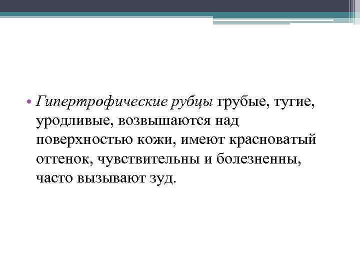  • Гипертрофические рубцы грубые, тугие, уродливые, возвышаются над поверхностью кожи, имеют красноватый оттенок,