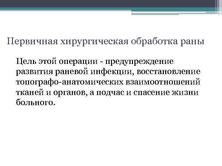 Первичная хирургическая обработка раны Цель этой операции предупреждение развития раневой инфекции, восстановление топографо анатомических