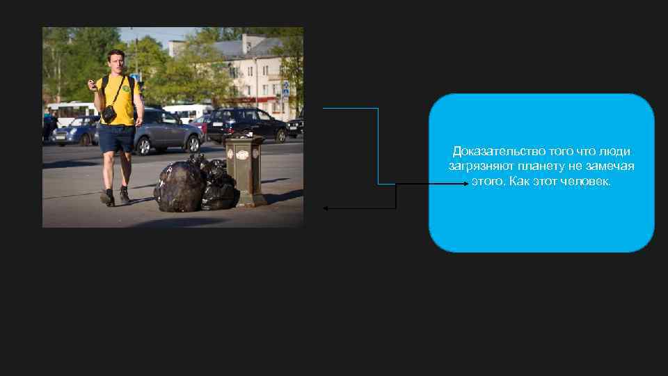 Доказательство того что люди загрязняют планету не замечая этого. Как этот человек. 