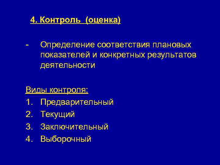 4. Контроль (оценка) - Определение соответствия плановых показателей и конкретных результатов деятельности Виды контроля: