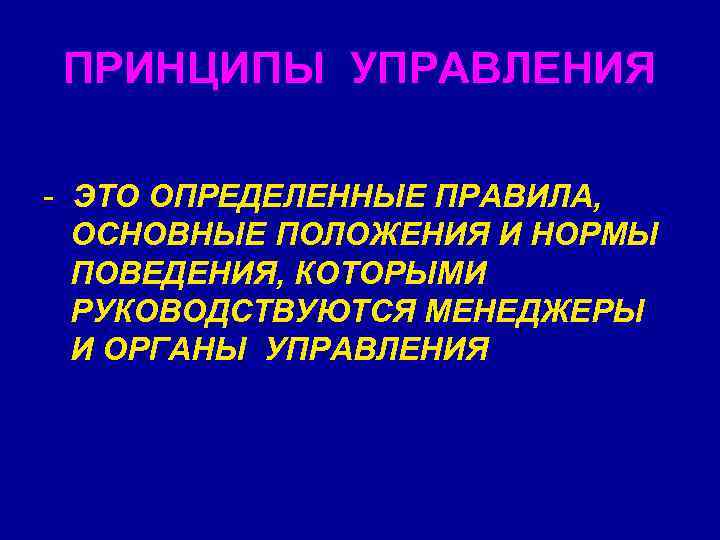 ПРИНЦИПЫ УПРАВЛЕНИЯ - ЭТО ОПРЕДЕЛЕННЫЕ ПРАВИЛА, ОСНОВНЫЕ ПОЛОЖЕНИЯ И НОРМЫ ПОВЕДЕНИЯ, КОТОРЫМИ РУКОВОДСТВУЮТСЯ МЕНЕДЖЕРЫ