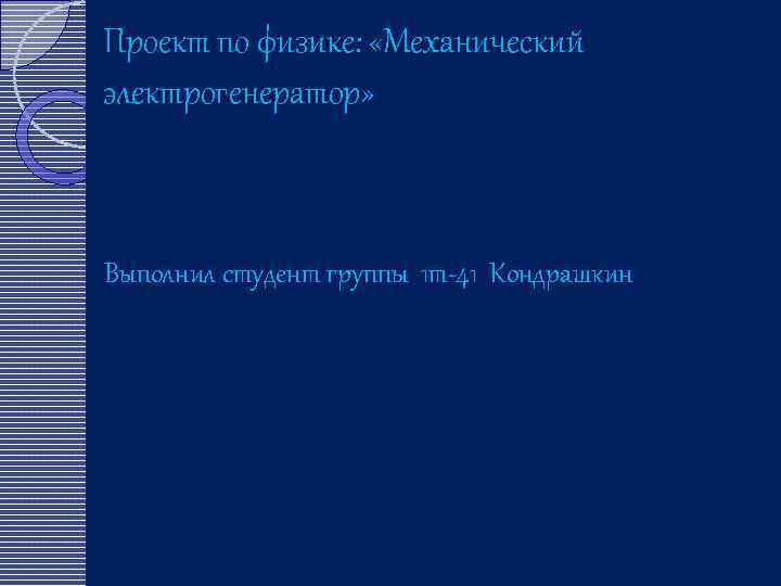 Проект по физике: «Механический электрогенератор» Выполнил студент группы 1 т-41 Кондрашкин Михаил 