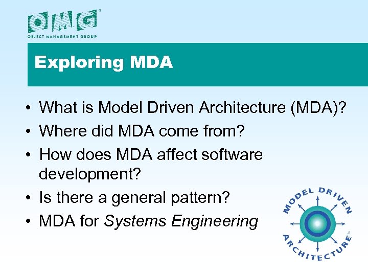 Exploring MDA • What is Model Driven Architecture (MDA)? • Where did MDA come