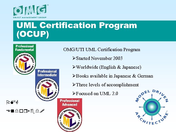 UML Certification Program (OCUP) OMG/UTI UML Certification Program ØStarted November 2003 ØWorldwide (English &