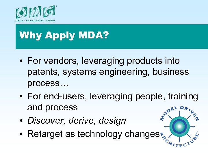 Why Apply MDA? • For vendors, leveraging products into patents, systems engineering, business process…