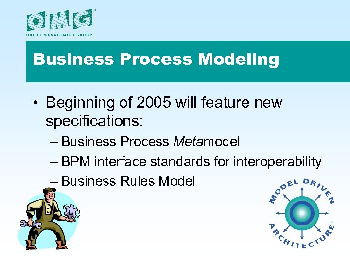 Business Process Modeling • Beginning of 2005 will feature new specifications: – Business Process