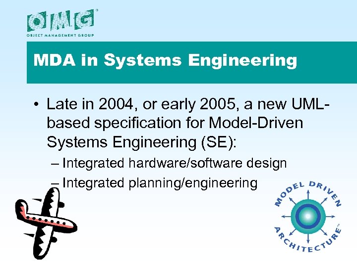 MDA in Systems Engineering • Late in 2004, or early 2005, a new UMLbased