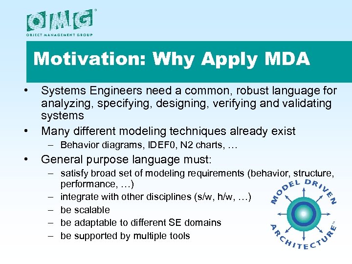 Motivation: Why Apply MDA • • Systems Engineers need a common, robust language for