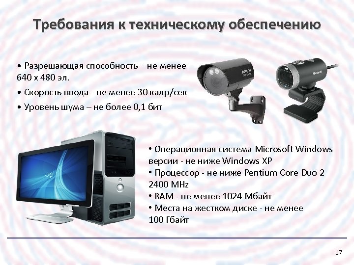 Требования к техническому обеспечению • Разрешающая способность – не менее 640 х 480 эл.