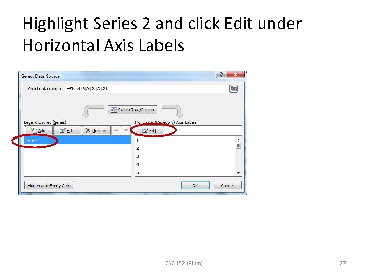 Highlight Series 2 and click Edit under Horizontal Axis Labels CSC 152 (Blum) 27