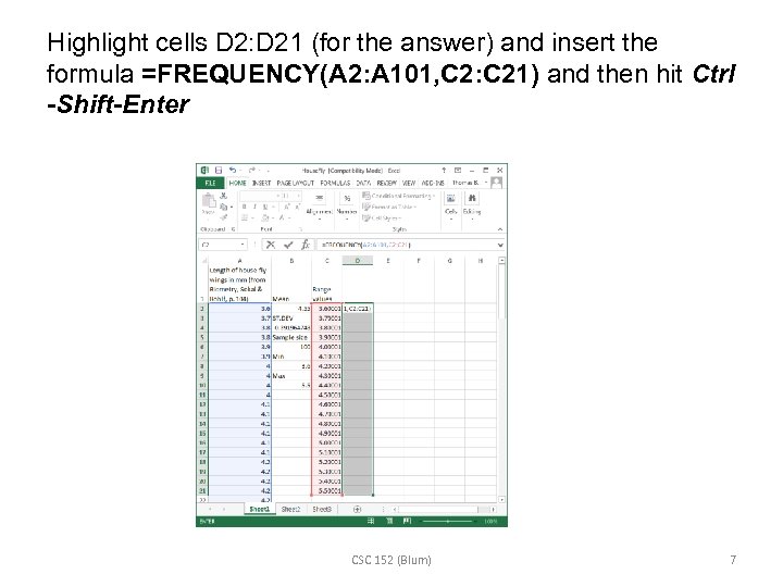 Highlight cells D 2: D 21 (for the answer) and insert the formula =FREQUENCY(A