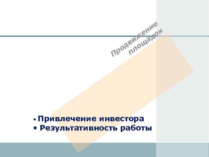 ие ен ок иж ад дв ощ ро пл П Привлечение инвестора • Результативность