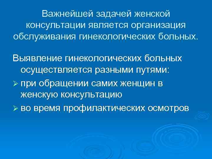 Важнейшей задачей женской консультации является организация обслуживания гинекологических больных. Выявление гинекологических больных осуществляется разными