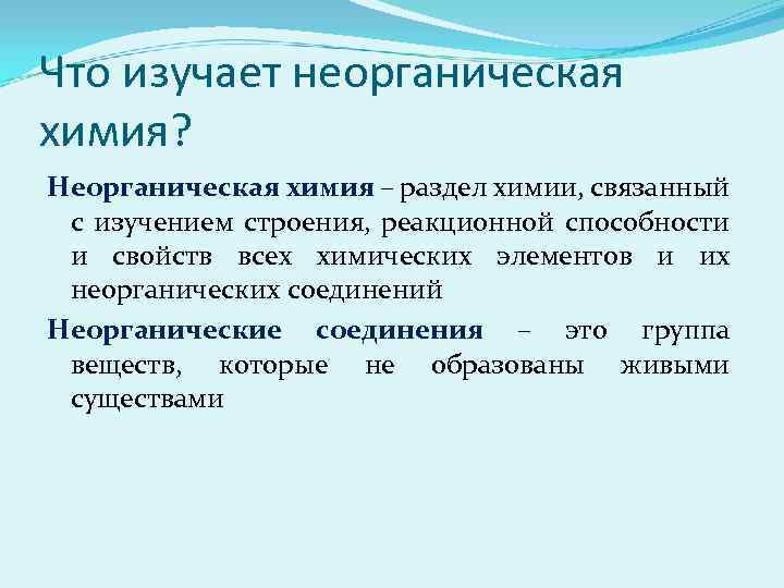 Что изучает неорганическая химия? Неорганическая химия – раздел химии, связанный с изучением строения, реакционной