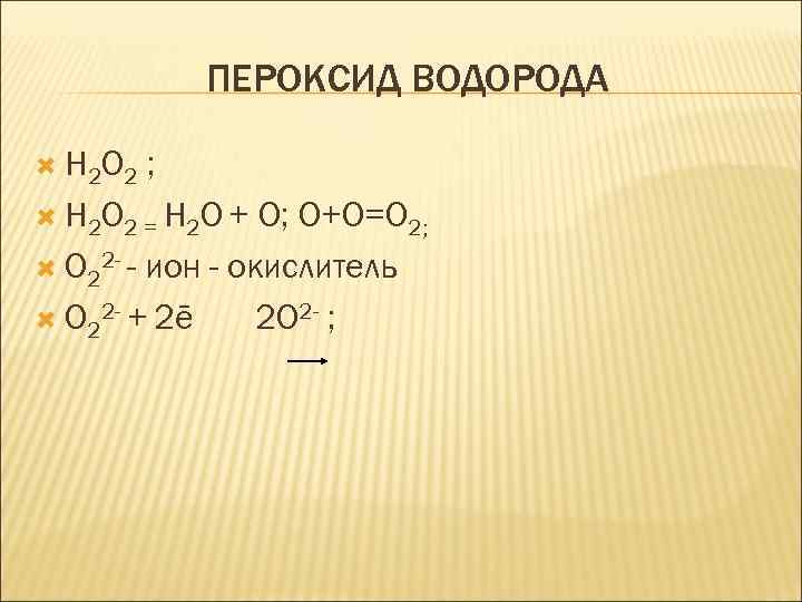 ПЕРОКСИД ВОДОРОДА H 2 O 2 ; H 2 O 2 = H 2