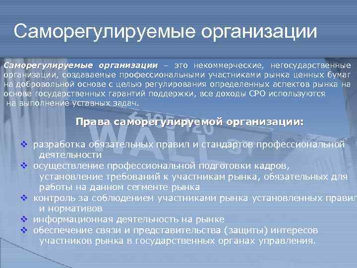 Саморегулируемые организации – это некоммерческие, негосударственные организации, создаваемые профессиональными участниками рынка ценных бумаг на