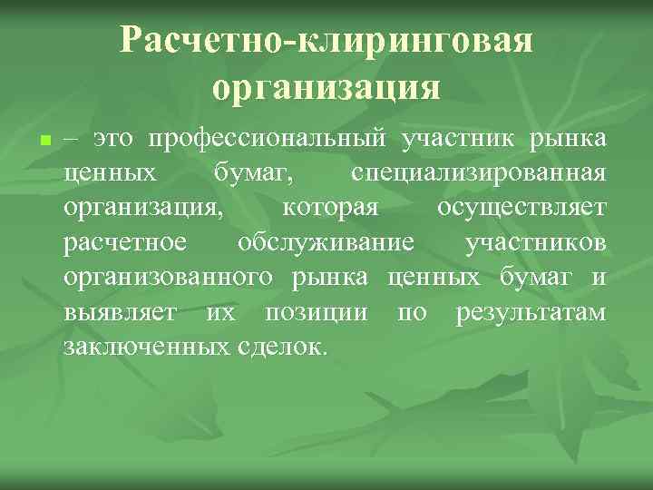 Расчетно-клиринговая организация n – это профессиональный участник рынка ценных бумаг, специализированная организация, которая осуществляет