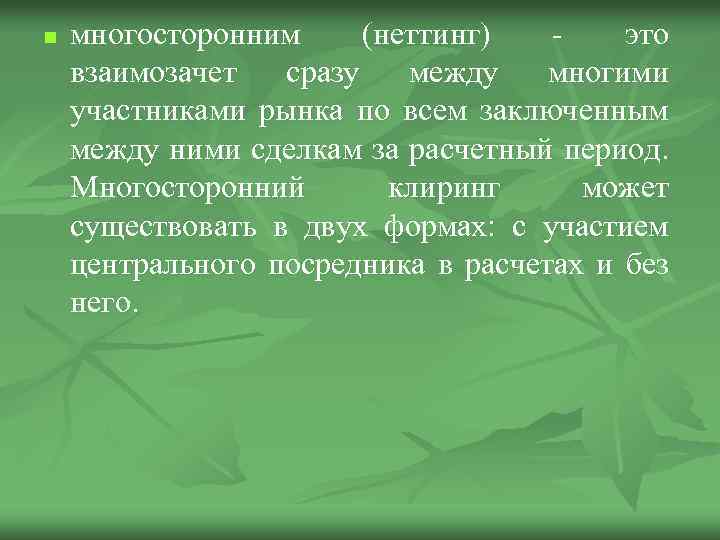 n многосторонним (неттинг) это взаимозачет сразу между многими участниками рынка по всем заключенным между