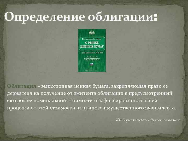 Определение облигации: Облигация – эмиссионная ценная бумага, закрепляющая право ее держателя на получение от