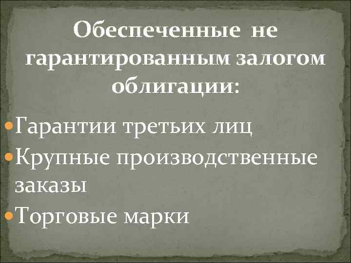 Обеспеченные не гарантированным залогом облигации: Гарантии третьих лиц Крупные производственные заказы Торговые марки 