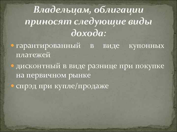 Владельцам, облигации приносят следующие виды дохода: гарантированный в виде купонных платежей дисконтный в виде
