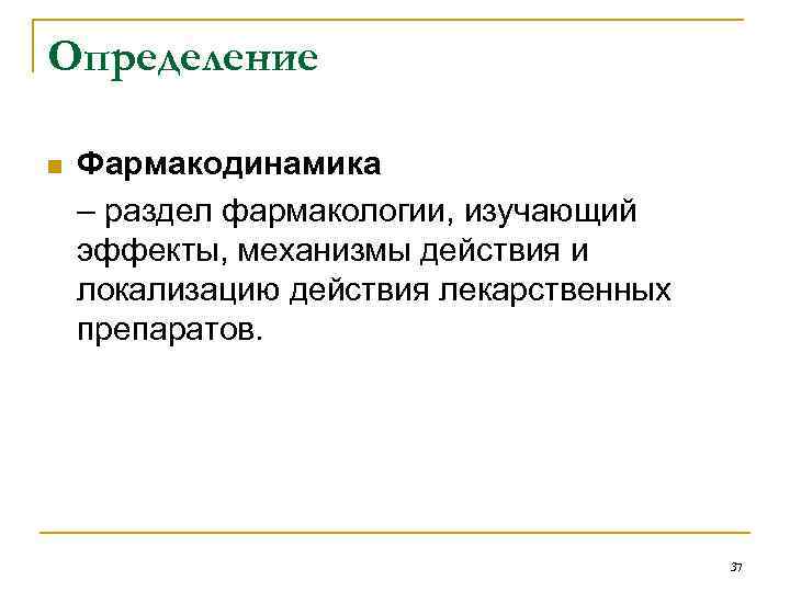 Определение n Фармакодинамика – раздел фармакологии, изучающий эффекты, механизмы действия и локализацию действия лекарственных