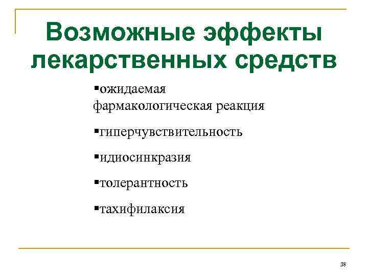 Возможные эффекты лекарственных средств §ожидаемая фармакологическая реакция §гиперчувствительность §идиосинкразия §толерантность §тахифилаксия 38 