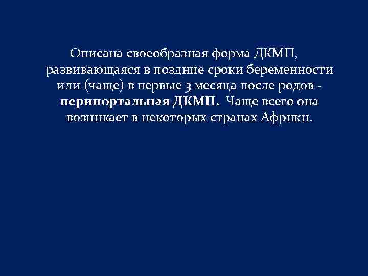 Описана своеобразная форма ДКМП, развивающаяся в поздние сроки беременности или (чаще) в первые 3