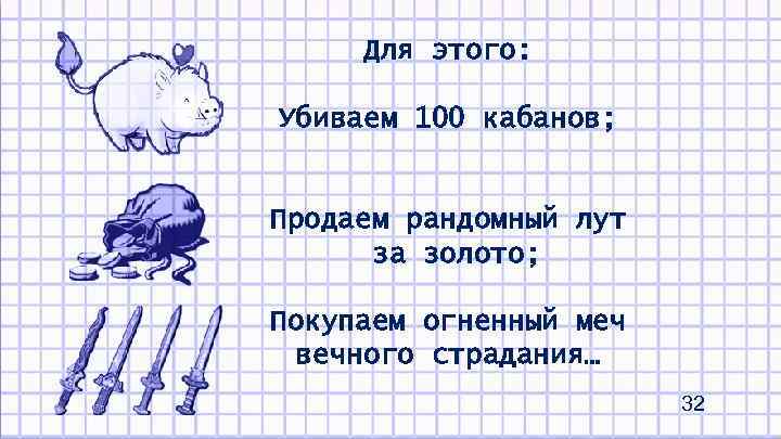 Для этого: Убиваем 100 кабанов; Продаем рандомный лут за золото; Покупаем огненный меч вечного