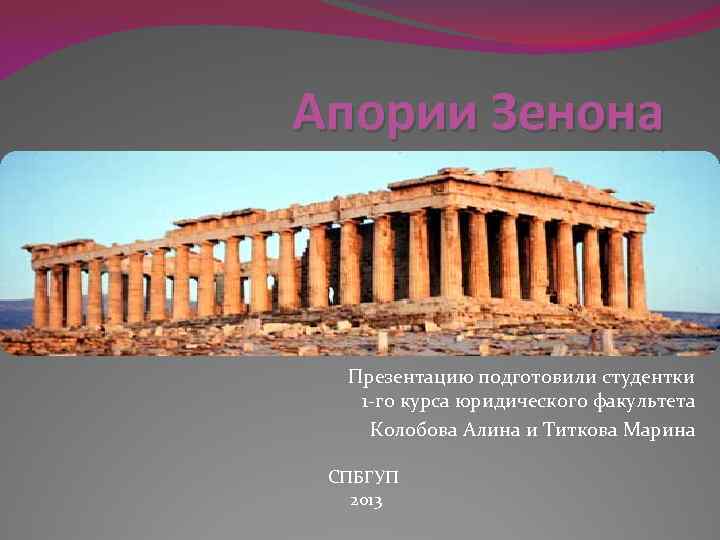 Апории Зенона Презентацию подготовили студентки 1 -го курса юридического факультета Колобова Алина и Титкова