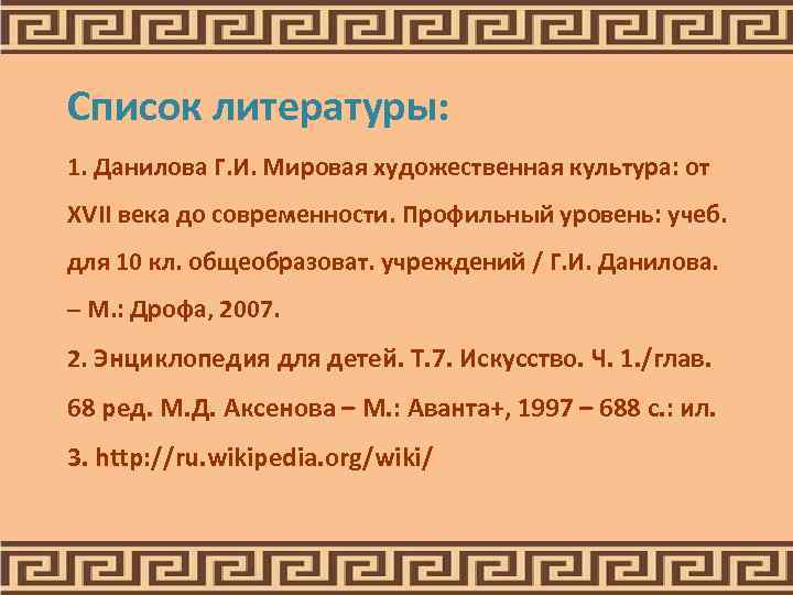 Список литературы: 1. Данилова Г. И. Мировая художественная культура: от XVII века до современности.
