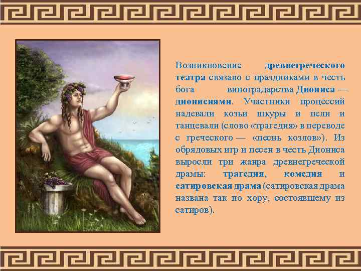 Возникновение древнегреческого театра связано с праздниками в честь бога виноградарства Диониса — дионисиями. Участники