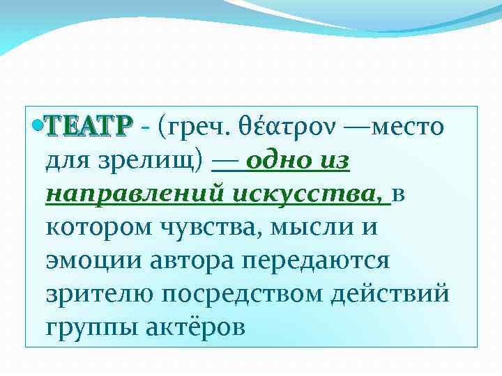  ТЕАТР - (греч. θέατρον —место для зрелищ) — одно из направлений искусства, в
