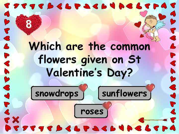 8 Which are the common flowers given on St Valentine’s Day? snowdrops sunflowers roses