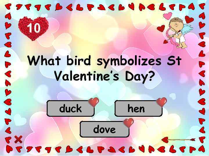 10 What bird symbolizes St Valentine’s Day? duck hen dove 