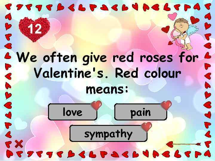 12 We often give red roses for Valentine's. Red colour means: love pain sympathy