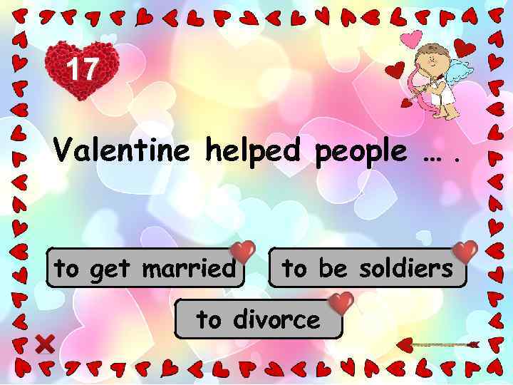 17 Valentine helped people …. to get married to be soldiers to divorce 