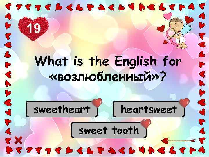 19 What is the English for «возлюбленный» ? sweetheartsweet tooth 