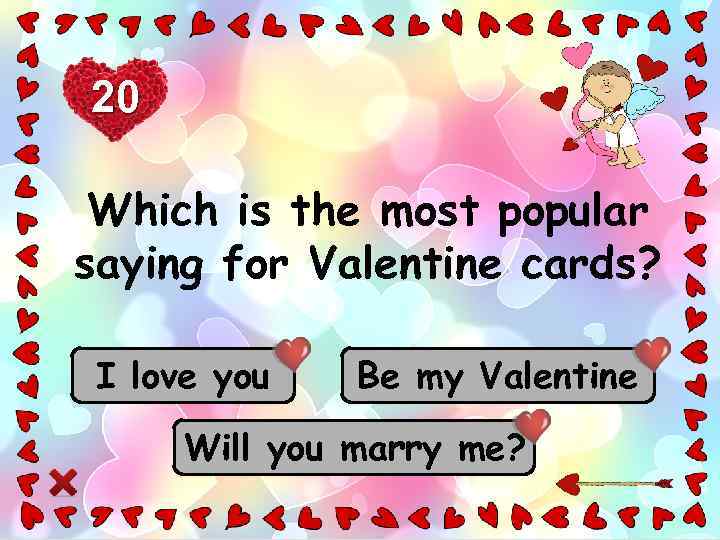 20 Which is the most popular saying for Valentine cards? I love you Be