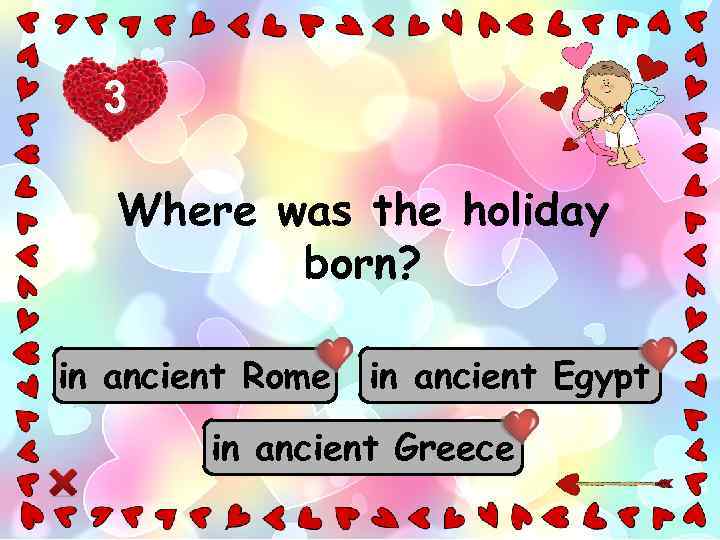 3 Where was the holiday born? in ancient Rome in ancient Egypt in ancient